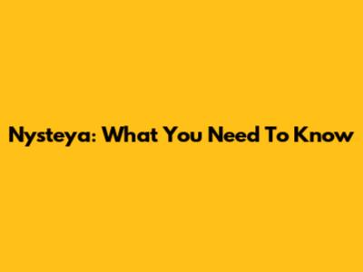 Nysteya: What You Need To Know