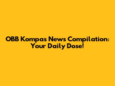 OBB Kompas News Compilation: Your Daily Dose!