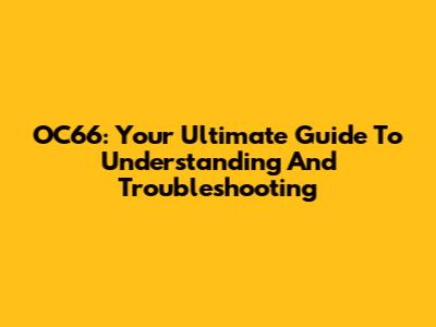 OC66: Your Ultimate Guide To Understanding And Troubleshooting