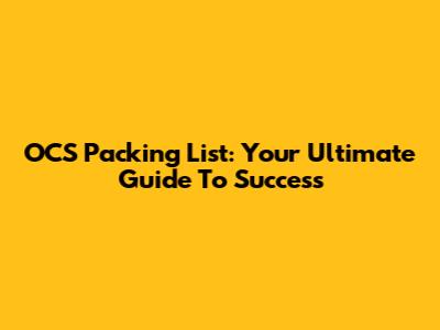 OCS Packing List: Your Ultimate Guide To Success