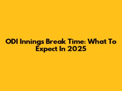 ODI Innings Break Time: What To Expect In 2025