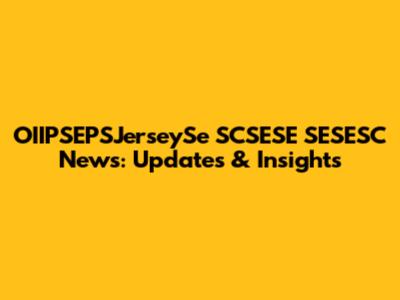 OIIPSEPSJerseySe SCSESE SESESC News: Updates & Insights