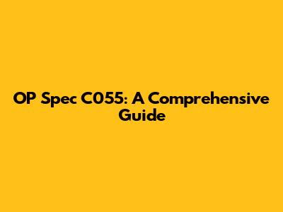 OP Spec C055: A Comprehensive Guide