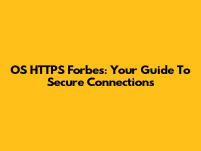 OS HTTPS Forbes: Your Guide To Secure Connections