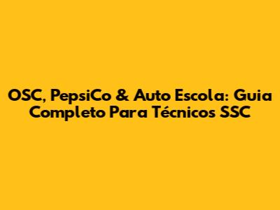 OSC, PepsiCo & Auto Escola: Guia Completo Para Técnicos SSC