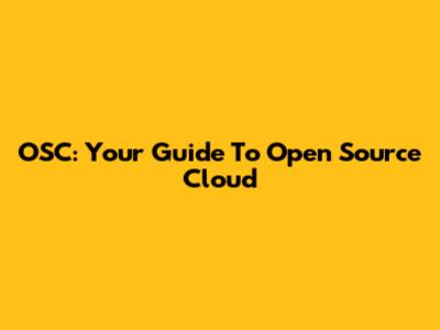 OSC: Your Guide To Open Source Cloud