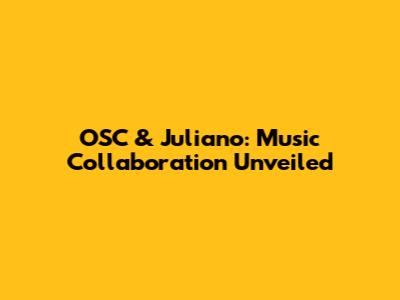 OSC & Juliano: Music Collaboration Unveiled