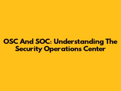 OSC And SOC: Understanding The Security Operations Center