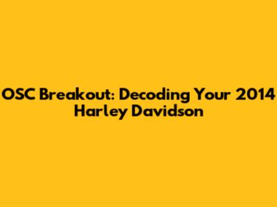 OSC Breakout: Decoding Your 2014 Harley Davidson