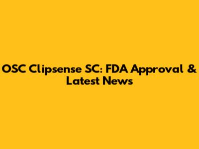 OSC Clipsense SC: FDA Approval & Latest News