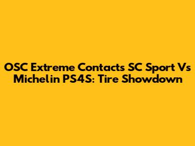 OSC Extreme Contacts SC Sport Vs Michelin PS4S: Tire Showdown