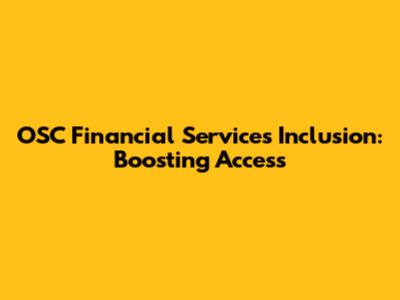 OSC Financial Services Inclusion: Boosting Access
