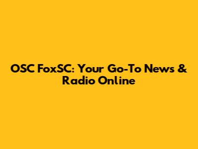 OSC FoxSC: Your Go-To News & Radio Online