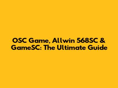OSC Game, Allwin 568SC & GameSC: The Ultimate Guide