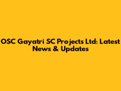 OSC Gayatri SC Projects Ltd: Latest News & Updates