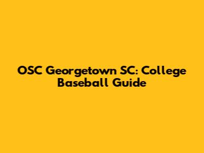 OSC Georgetown SC: College Baseball Guide