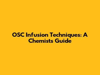 OSC Infusion Techniques: A Chemist's Guide