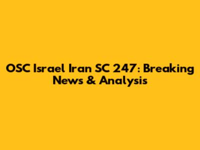 OSC Israel Iran SC 247: Breaking News & Analysis