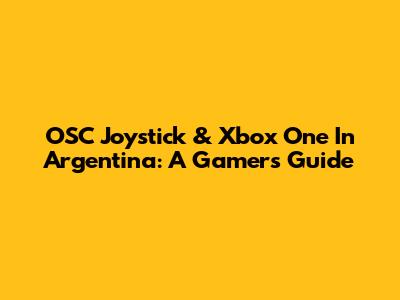 OSC Joystick & Xbox One In Argentina: A Gamer's Guide