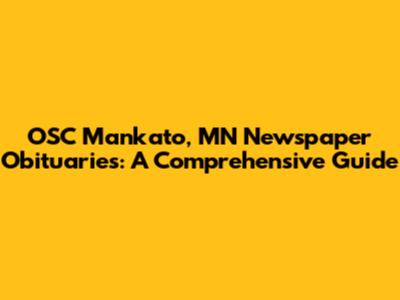 OSC Mankato, MN Newspaper Obituaries: A Comprehensive Guide