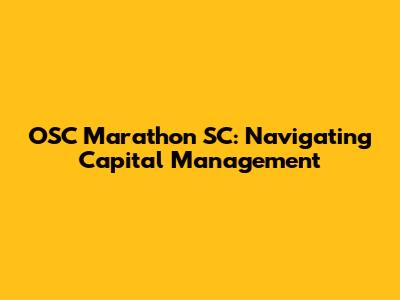 OSC Marathon SC: Navigating Capital Management