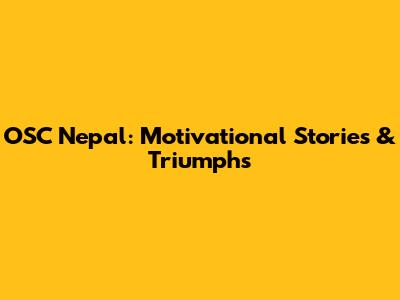 OSC Nepal: Motivational Stories & Triumphs