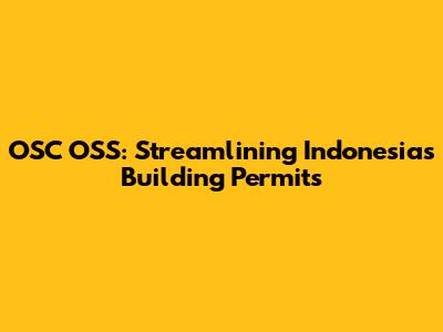 OSC OSS: Streamlining Indonesia's Building Permits