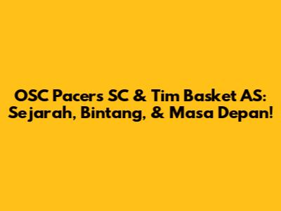 OSC Pacers SC & Tim Basket AS: Sejarah, Bintang, & Masa Depan!