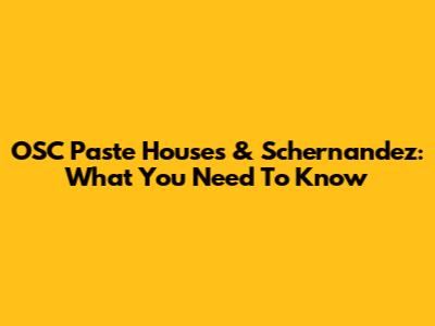 OSC Paste Houses & Schernandez: What You Need To Know