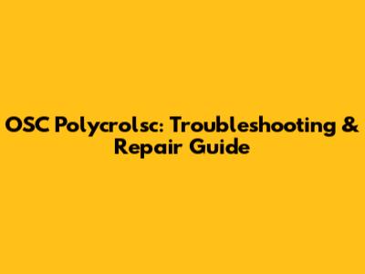 OSC Polycrolsc: Troubleshooting & Repair Guide