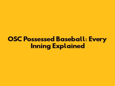 OSC Possessed Baseball: Every Inning Explained