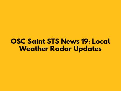OSC Saint STS News 19: Local Weather Radar Updates