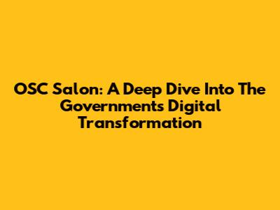 OSC Salon: A Deep Dive Into The Government's Digital Transformation