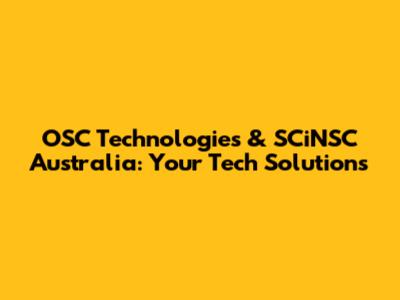 OSC Technologies & SCiNSC Australia: Your Tech Solutions