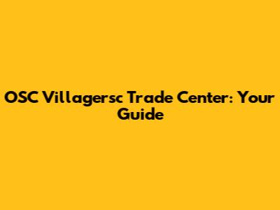 OSC Villagersc Trade Center: Your Guide