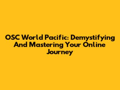 OSC World Pacific: Demystifying And Mastering Your Online Journey