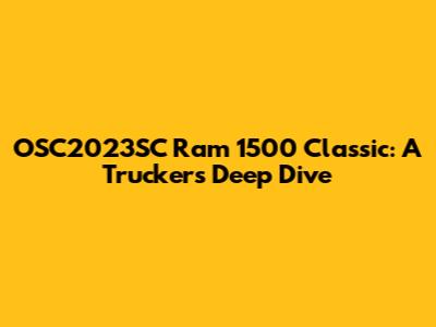 OSC2023SC Ram 1500 Classic: A Trucker's Deep Dive