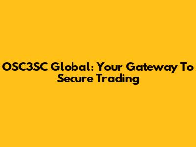 OSC3SC Global: Your Gateway To Secure Trading