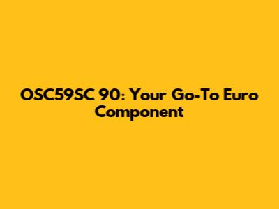 OSC59SC 90: Your Go-To Euro Component