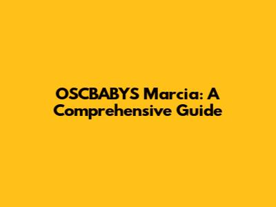 OSCBABYS Marcia: A Comprehensive Guide