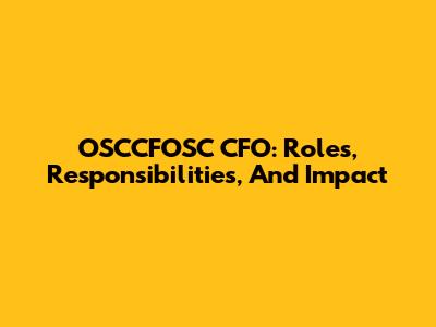 OSCCFOSC CFO: Roles, Responsibilities, And Impact