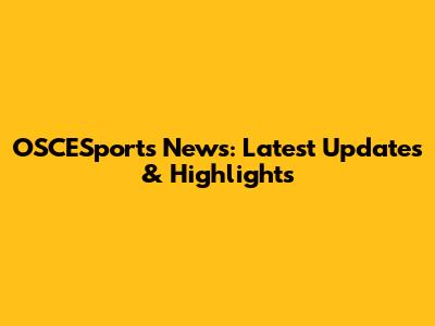 OSCESports News: Latest Updates & Highlights