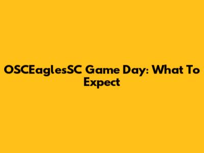 OSCEaglesSC Game Day: What To Expect