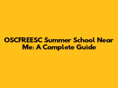 OSCFREESC Summer School Near Me: A Complete Guide