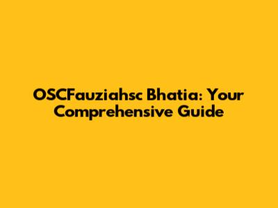 OSCFauziahsc Bhatia: Your Comprehensive Guide