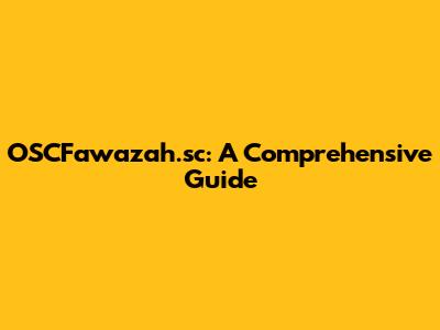 OSCFawazah.sc: A Comprehensive Guide