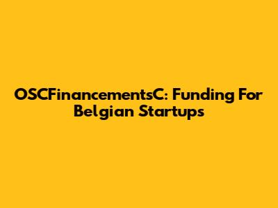 OSCFinancementsC: Funding For Belgian Startups