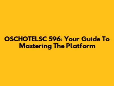 OSCHOTELSC 596: Your Guide To Mastering The Platform