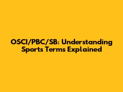 OSCI/PBC/SB: Understanding Sports Terms Explained