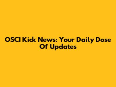 OSCI Kick News: Your Daily Dose Of Updates